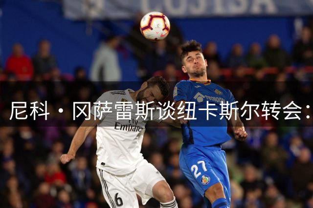 尼科·冈萨雷斯谈纽卡斯尔转会：期待身披黑白战袍征战主场