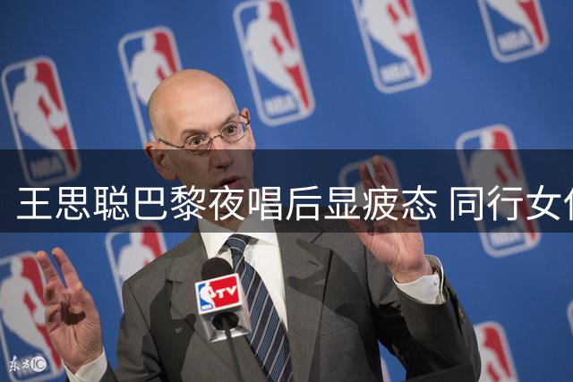 王思聪巴黎夜唱后显疲态 同行女伴精神抖擞引热议