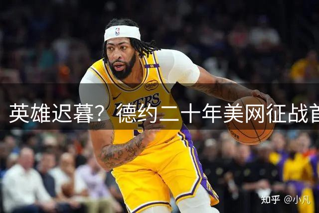 英雄迟暮？德约二十年美网征战首遭一轮游！