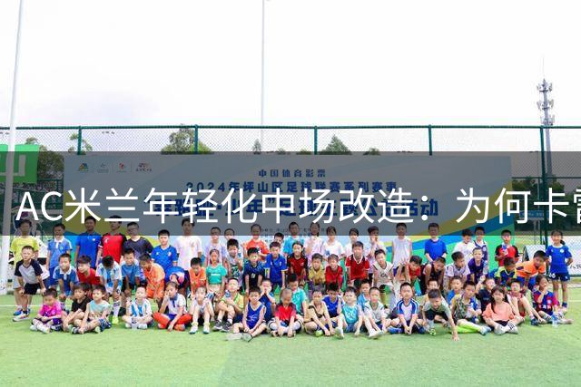 AC米兰年轻化中场改造：为何卡雷察斯成为阿莫林的首选？