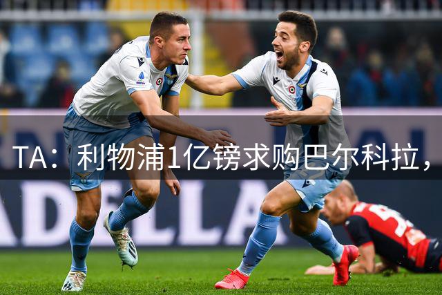 TA：利物浦1亿镑求购巴尔科拉，但难解右路短板